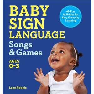 Baby Sign Language Songs & Games: 65 Fun Activities for Easy Everyday Learning -
